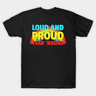 Loud And Proud Year Round Gay Pride T-Shirt